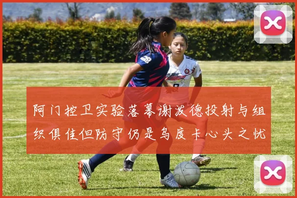 阿门控卫实验落幕谢泼德投射与组织俱佳但防守仍是乌度卡心头之忧