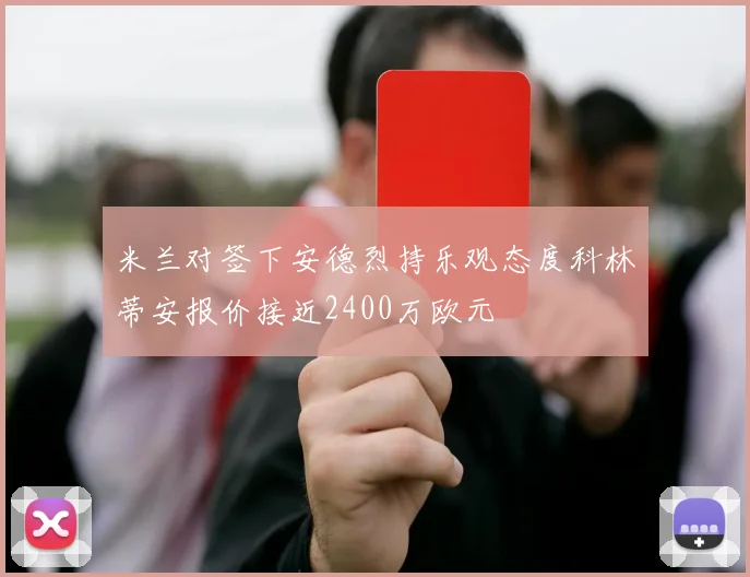米兰对签下安德烈持乐观态度科林蒂安报价接近2400万欧元