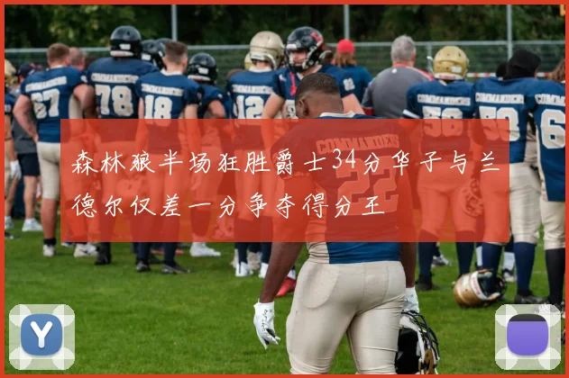 森林狼半场狂胜爵士34分华子与兰德尔仅差一分争夺得分王